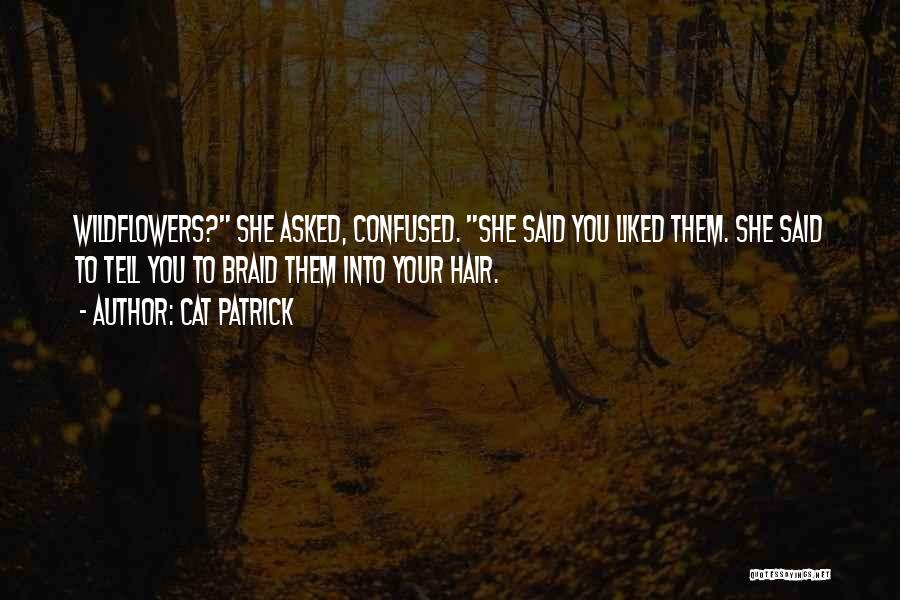 Cat Patrick Quotes: Wildflowers? She Asked, Confused. She Said You Liked Them. She Said To Tell You To Braid Them Into Your Hair.