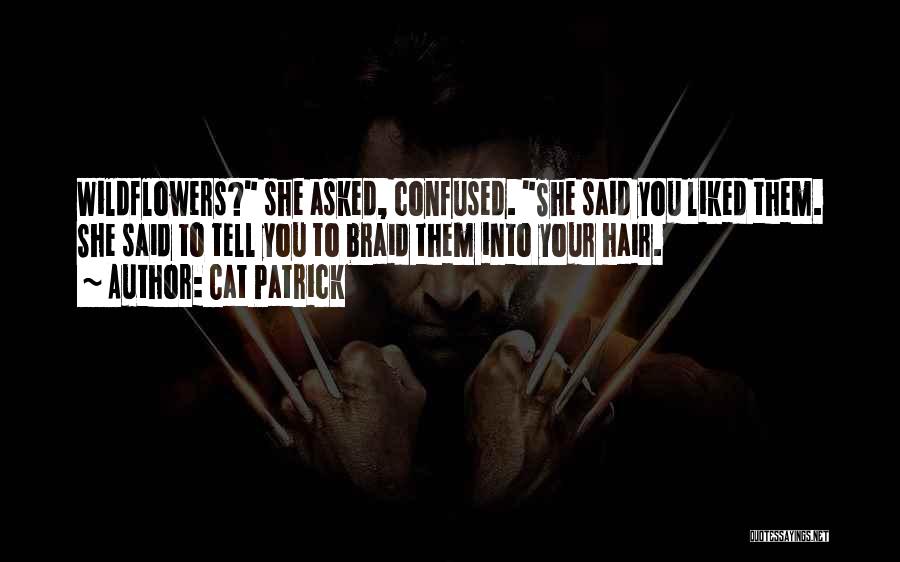 Cat Patrick Quotes: Wildflowers? She Asked, Confused. She Said You Liked Them. She Said To Tell You To Braid Them Into Your Hair.