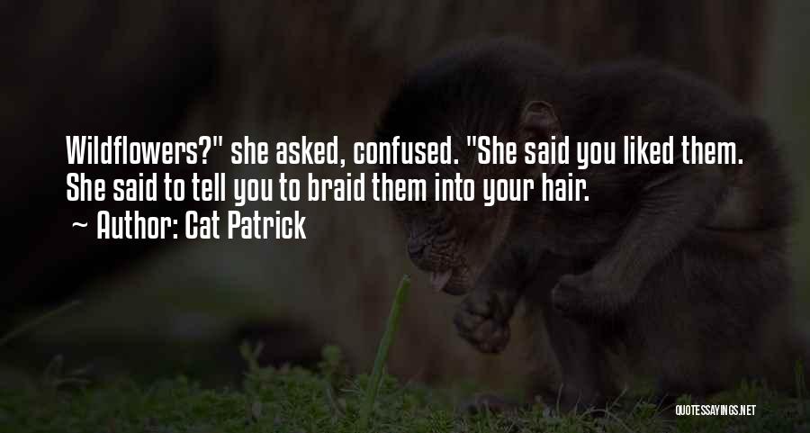 Cat Patrick Quotes: Wildflowers? She Asked, Confused. She Said You Liked Them. She Said To Tell You To Braid Them Into Your Hair.