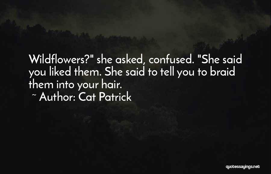 Cat Patrick Quotes: Wildflowers? She Asked, Confused. She Said You Liked Them. She Said To Tell You To Braid Them Into Your Hair.