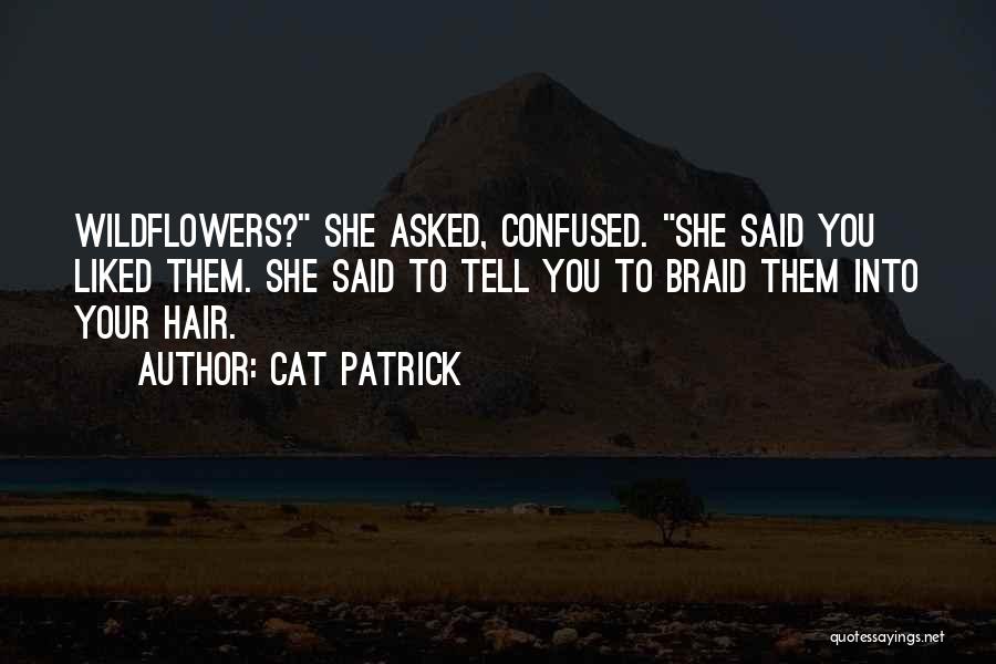 Cat Patrick Quotes: Wildflowers? She Asked, Confused. She Said You Liked Them. She Said To Tell You To Braid Them Into Your Hair.