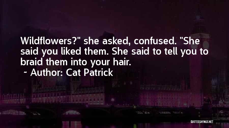 Cat Patrick Quotes: Wildflowers? She Asked, Confused. She Said You Liked Them. She Said To Tell You To Braid Them Into Your Hair.