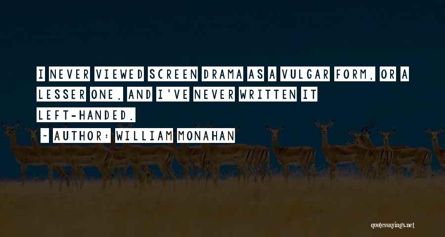 William Monahan Quotes: I Never Viewed Screen Drama As A Vulgar Form, Or A Lesser One, And I've Never Written It Left-handed.