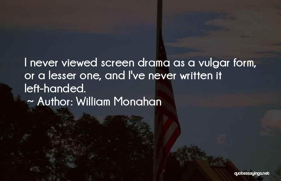 William Monahan Quotes: I Never Viewed Screen Drama As A Vulgar Form, Or A Lesser One, And I've Never Written It Left-handed.