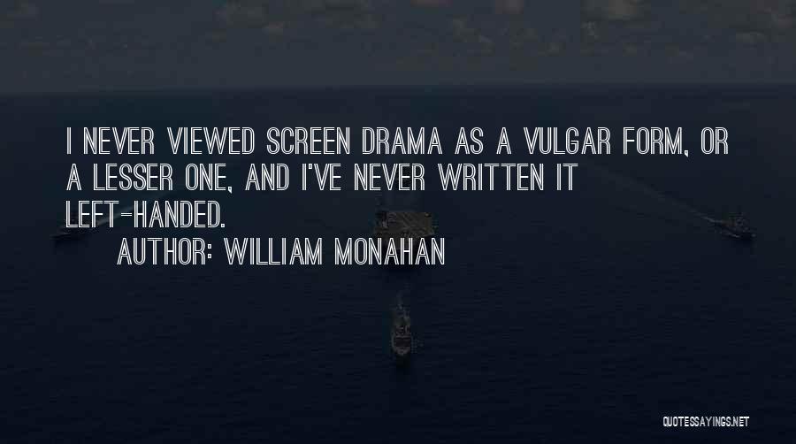 William Monahan Quotes: I Never Viewed Screen Drama As A Vulgar Form, Or A Lesser One, And I've Never Written It Left-handed.