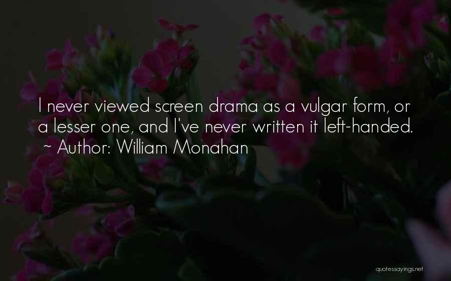 William Monahan Quotes: I Never Viewed Screen Drama As A Vulgar Form, Or A Lesser One, And I've Never Written It Left-handed.