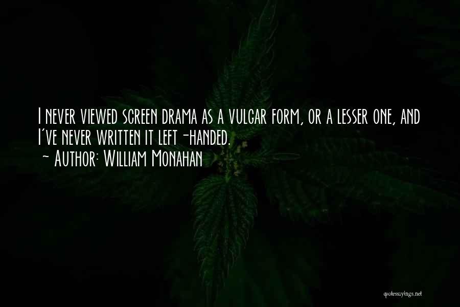 William Monahan Quotes: I Never Viewed Screen Drama As A Vulgar Form, Or A Lesser One, And I've Never Written It Left-handed.