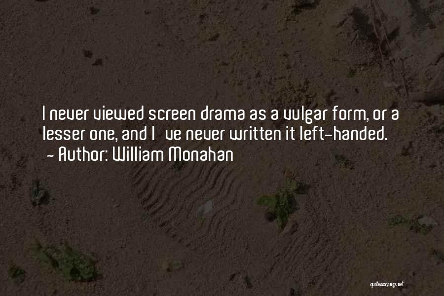 William Monahan Quotes: I Never Viewed Screen Drama As A Vulgar Form, Or A Lesser One, And I've Never Written It Left-handed.