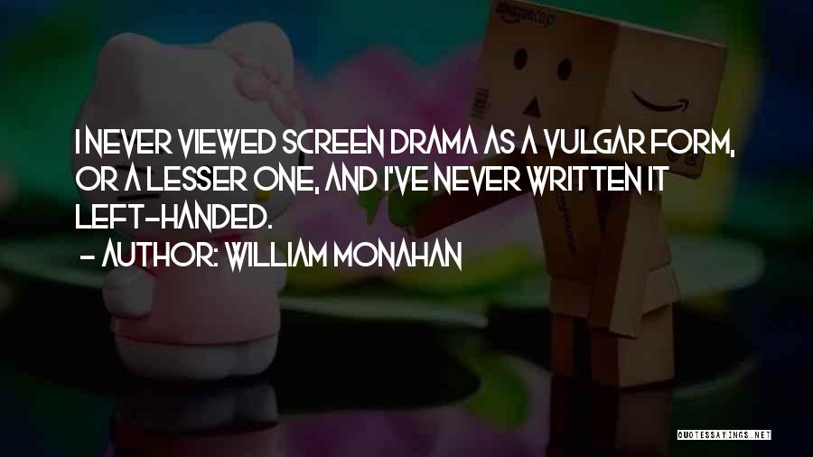 William Monahan Quotes: I Never Viewed Screen Drama As A Vulgar Form, Or A Lesser One, And I've Never Written It Left-handed.