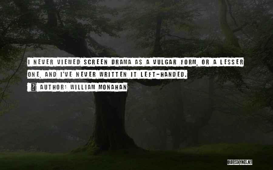 William Monahan Quotes: I Never Viewed Screen Drama As A Vulgar Form, Or A Lesser One, And I've Never Written It Left-handed.