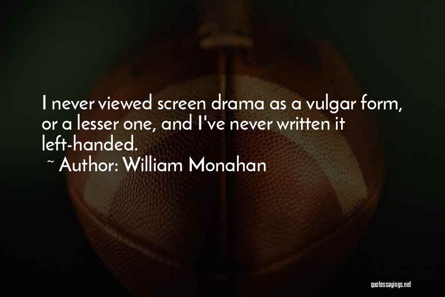 William Monahan Quotes: I Never Viewed Screen Drama As A Vulgar Form, Or A Lesser One, And I've Never Written It Left-handed.