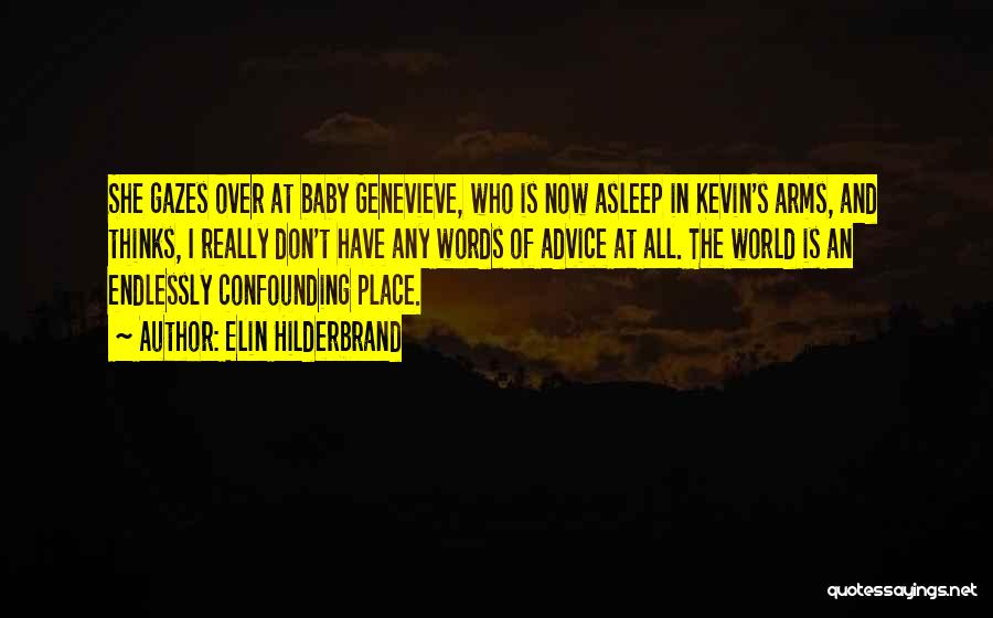 Elin Hilderbrand Quotes: She Gazes Over At Baby Genevieve, Who Is Now Asleep In Kevin's Arms, And Thinks, I Really Don't Have Any