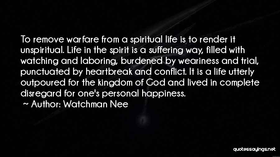 Watchman Nee Quotes: To Remove Warfare From A Spiritual Life Is To Render It Unspiritual. Life In The Spirit Is A Suffering Way,