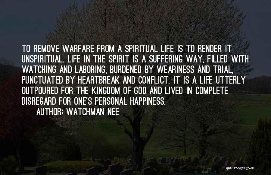 Watchman Nee Quotes: To Remove Warfare From A Spiritual Life Is To Render It Unspiritual. Life In The Spirit Is A Suffering Way,