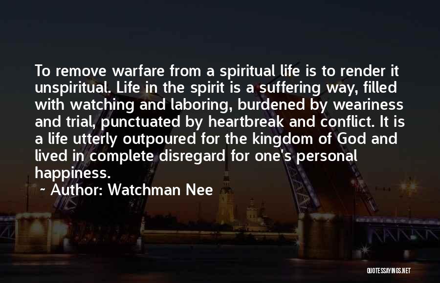 Watchman Nee Quotes: To Remove Warfare From A Spiritual Life Is To Render It Unspiritual. Life In The Spirit Is A Suffering Way,