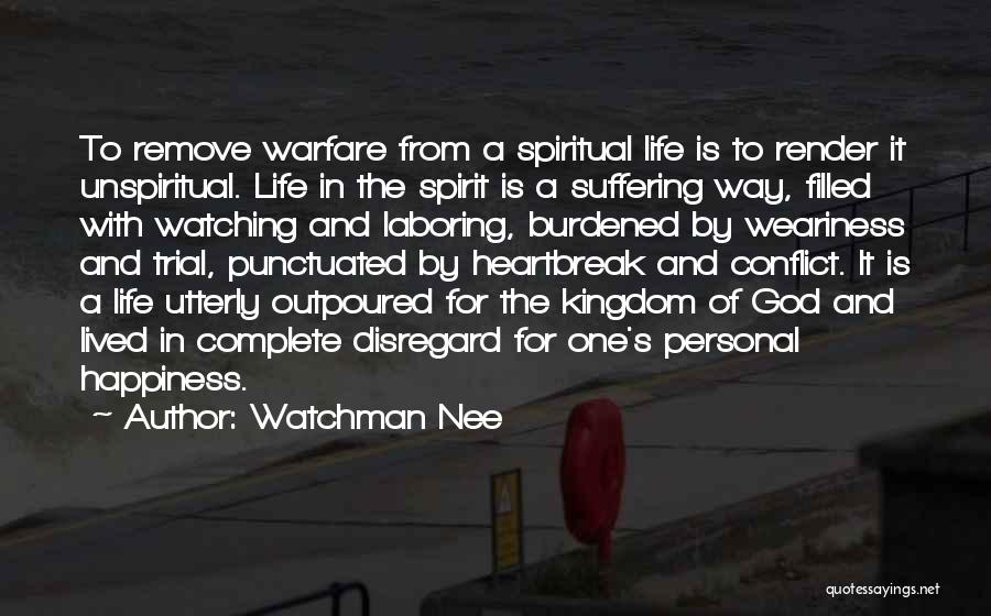 Watchman Nee Quotes: To Remove Warfare From A Spiritual Life Is To Render It Unspiritual. Life In The Spirit Is A Suffering Way,