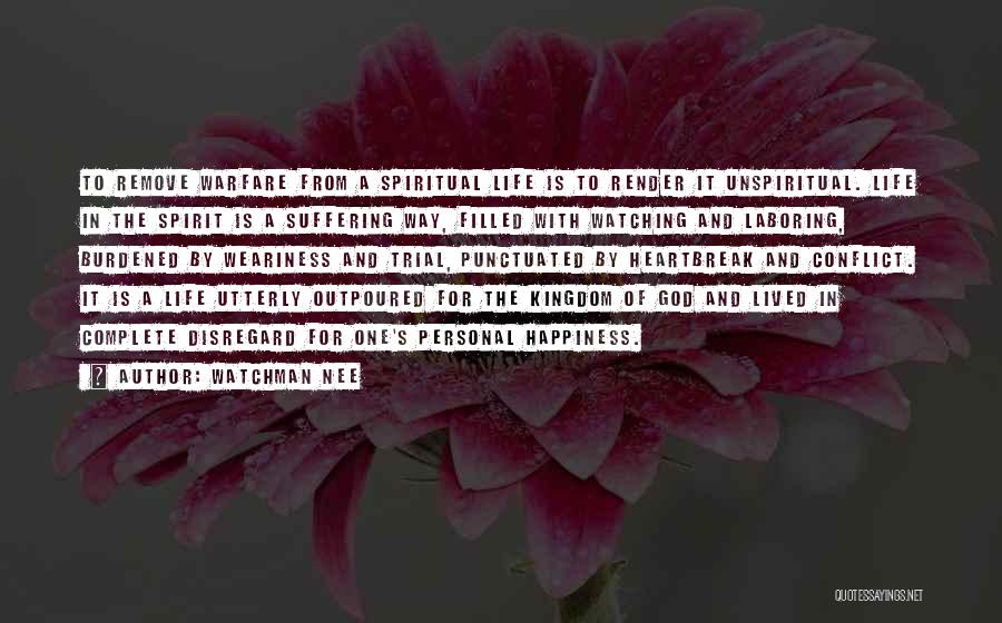 Watchman Nee Quotes: To Remove Warfare From A Spiritual Life Is To Render It Unspiritual. Life In The Spirit Is A Suffering Way,