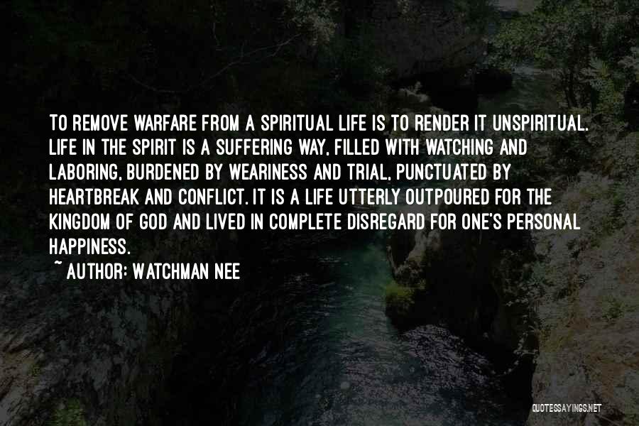 Watchman Nee Quotes: To Remove Warfare From A Spiritual Life Is To Render It Unspiritual. Life In The Spirit Is A Suffering Way,