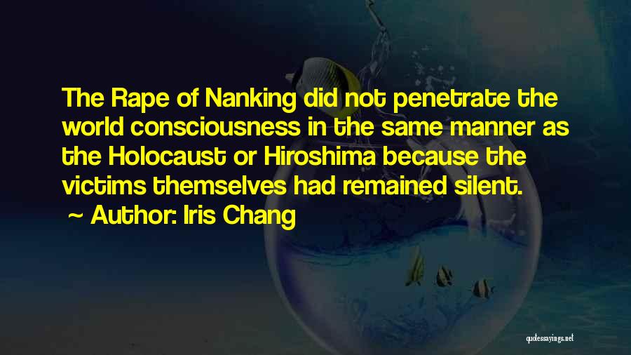 Iris Chang Quotes: The Rape Of Nanking Did Not Penetrate The World Consciousness In The Same Manner As The Holocaust Or Hiroshima Because