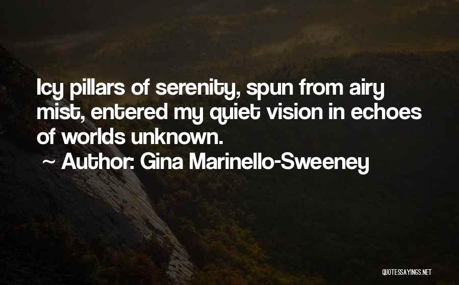 Gina Marinello-Sweeney Quotes: Icy Pillars Of Serenity, Spun From Airy Mist, Entered My Quiet Vision In Echoes Of Worlds Unknown.