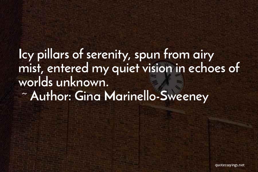 Gina Marinello-Sweeney Quotes: Icy Pillars Of Serenity, Spun From Airy Mist, Entered My Quiet Vision In Echoes Of Worlds Unknown.