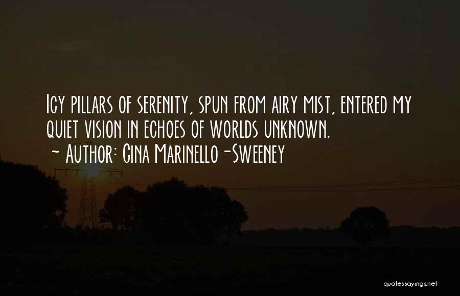 Gina Marinello-Sweeney Quotes: Icy Pillars Of Serenity, Spun From Airy Mist, Entered My Quiet Vision In Echoes Of Worlds Unknown.