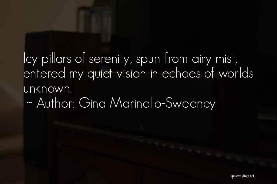 Gina Marinello-Sweeney Quotes: Icy Pillars Of Serenity, Spun From Airy Mist, Entered My Quiet Vision In Echoes Of Worlds Unknown.