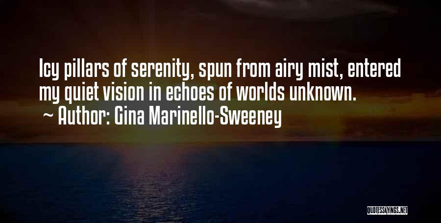 Gina Marinello-Sweeney Quotes: Icy Pillars Of Serenity, Spun From Airy Mist, Entered My Quiet Vision In Echoes Of Worlds Unknown.