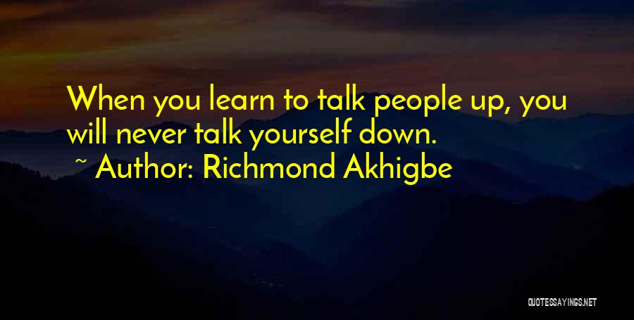 Richmond Akhigbe Quotes: When You Learn To Talk People Up, You Will Never Talk Yourself Down.