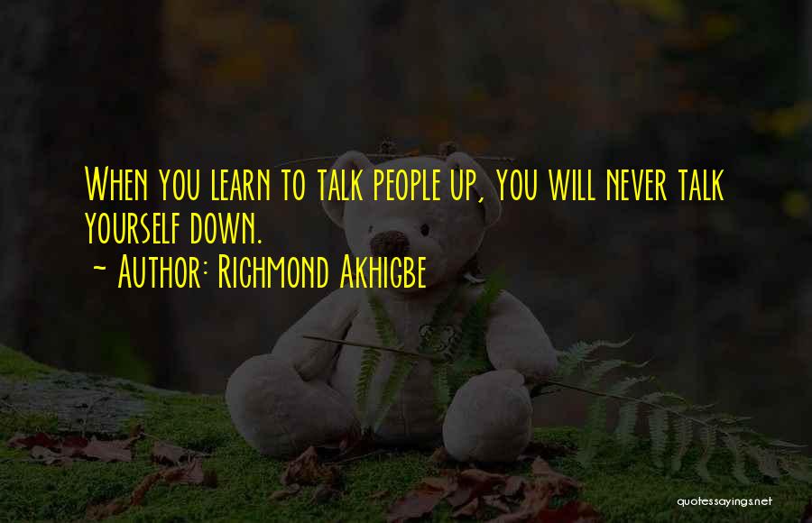 Richmond Akhigbe Quotes: When You Learn To Talk People Up, You Will Never Talk Yourself Down.