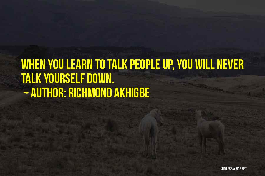 Richmond Akhigbe Quotes: When You Learn To Talk People Up, You Will Never Talk Yourself Down.