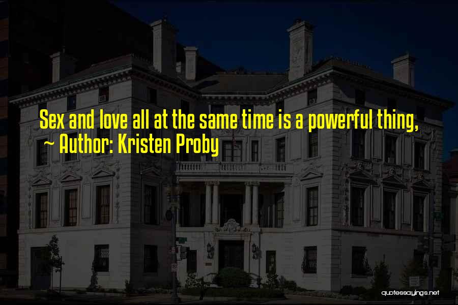 Kristen Proby Quotes: Sex And Love All At The Same Time Is A Powerful Thing,