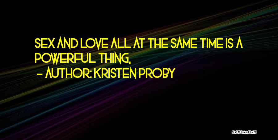 Kristen Proby Quotes: Sex And Love All At The Same Time Is A Powerful Thing,