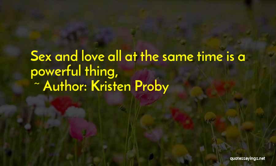 Kristen Proby Quotes: Sex And Love All At The Same Time Is A Powerful Thing,
