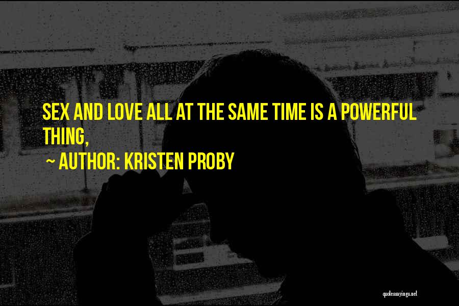 Kristen Proby Quotes: Sex And Love All At The Same Time Is A Powerful Thing,