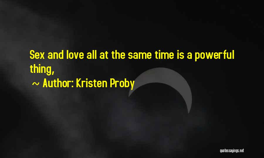 Kristen Proby Quotes: Sex And Love All At The Same Time Is A Powerful Thing,