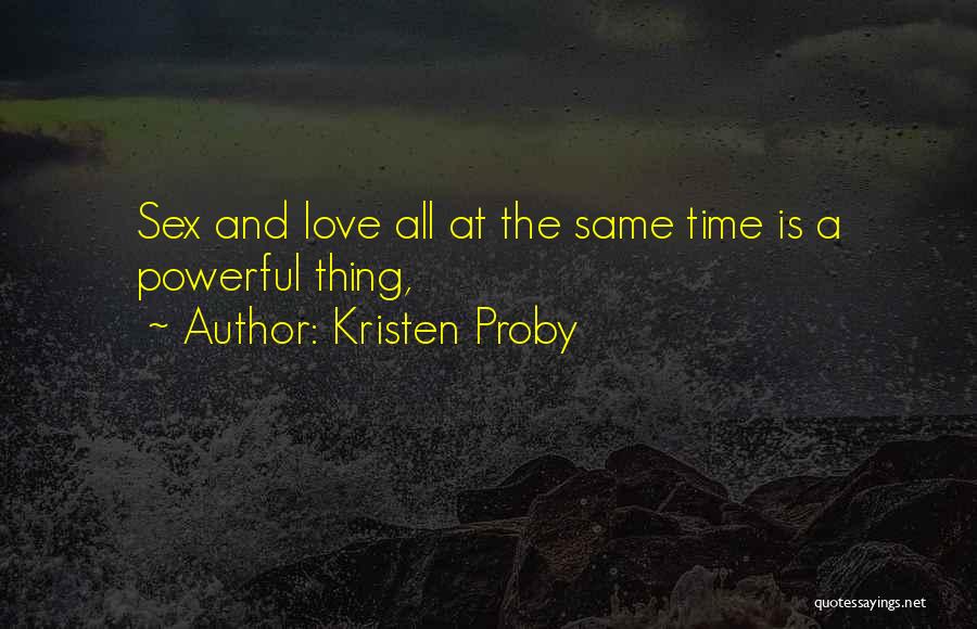 Kristen Proby Quotes: Sex And Love All At The Same Time Is A Powerful Thing,