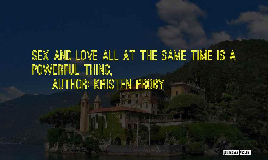 Kristen Proby Quotes: Sex And Love All At The Same Time Is A Powerful Thing,