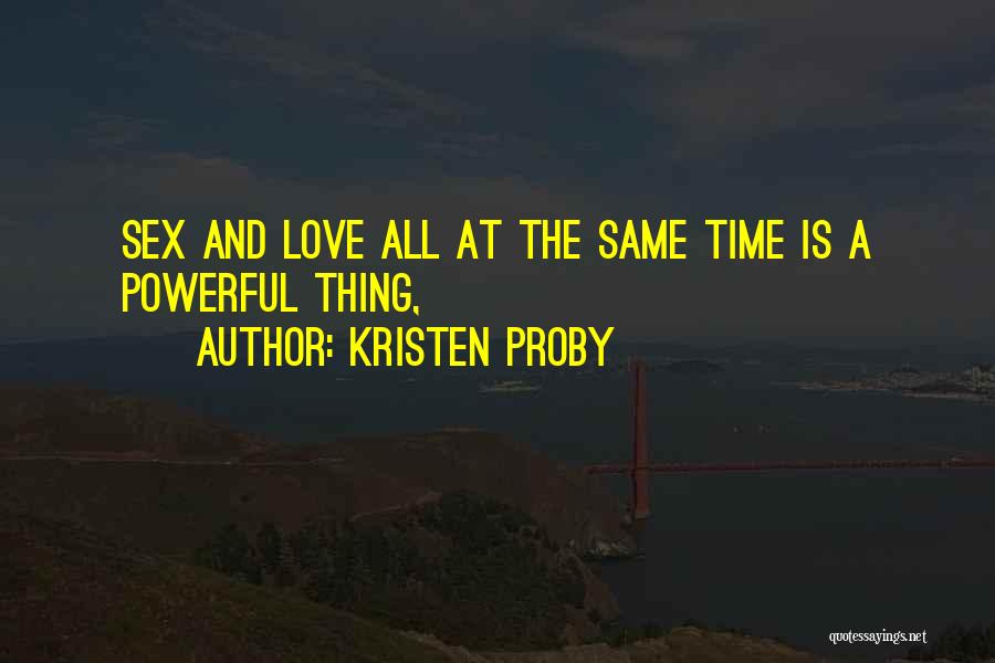 Kristen Proby Quotes: Sex And Love All At The Same Time Is A Powerful Thing,