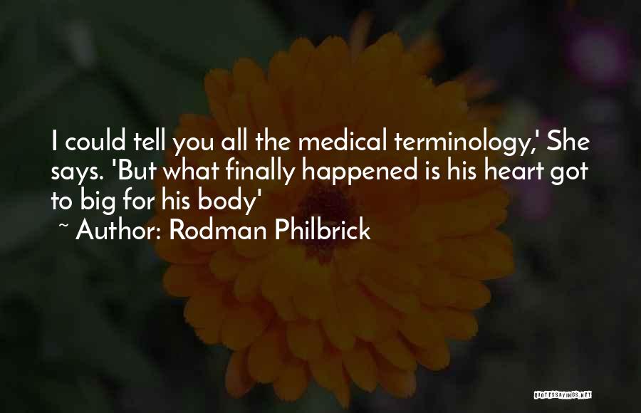 Rodman Philbrick Quotes: I Could Tell You All The Medical Terminology,' She Says. 'but What Finally Happened Is His Heart Got To Big