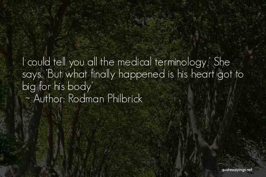 Rodman Philbrick Quotes: I Could Tell You All The Medical Terminology,' She Says. 'but What Finally Happened Is His Heart Got To Big