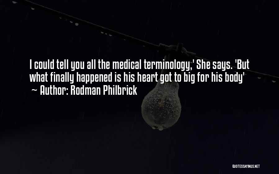 Rodman Philbrick Quotes: I Could Tell You All The Medical Terminology,' She Says. 'but What Finally Happened Is His Heart Got To Big