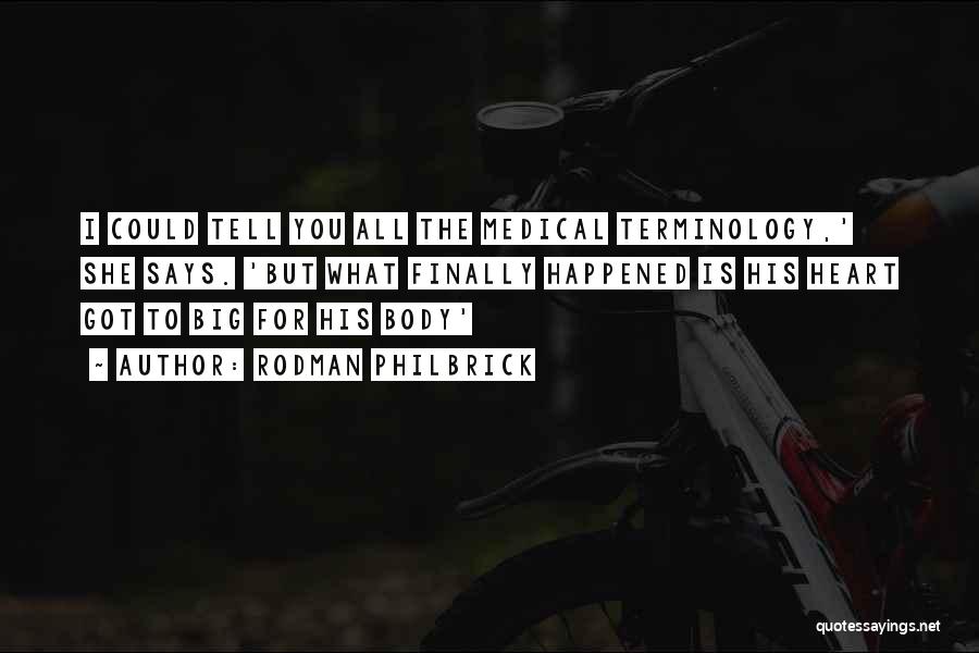 Rodman Philbrick Quotes: I Could Tell You All The Medical Terminology,' She Says. 'but What Finally Happened Is His Heart Got To Big