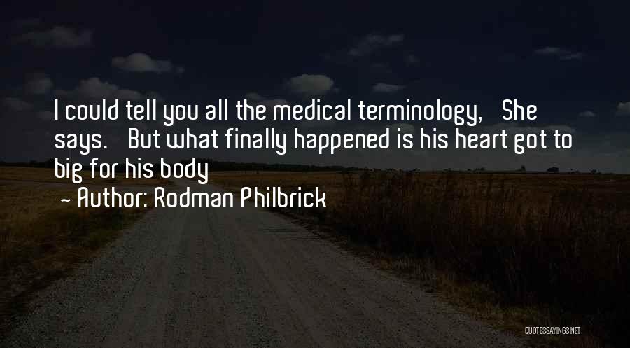 Rodman Philbrick Quotes: I Could Tell You All The Medical Terminology,' She Says. 'but What Finally Happened Is His Heart Got To Big