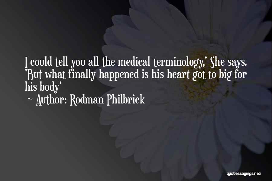 Rodman Philbrick Quotes: I Could Tell You All The Medical Terminology,' She Says. 'but What Finally Happened Is His Heart Got To Big