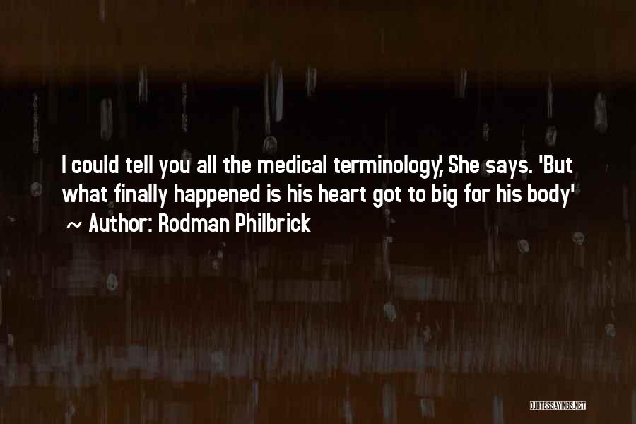 Rodman Philbrick Quotes: I Could Tell You All The Medical Terminology,' She Says. 'but What Finally Happened Is His Heart Got To Big