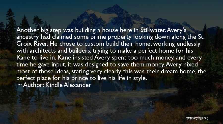 Kindle Alexander Quotes: Another Big Step Was Building A House Here In Stillwater. Avery's Ancestry Had Claimed Some Prime Property Looking Down Along