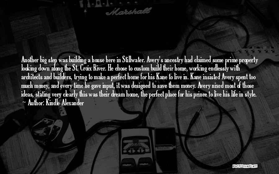 Kindle Alexander Quotes: Another Big Step Was Building A House Here In Stillwater. Avery's Ancestry Had Claimed Some Prime Property Looking Down Along