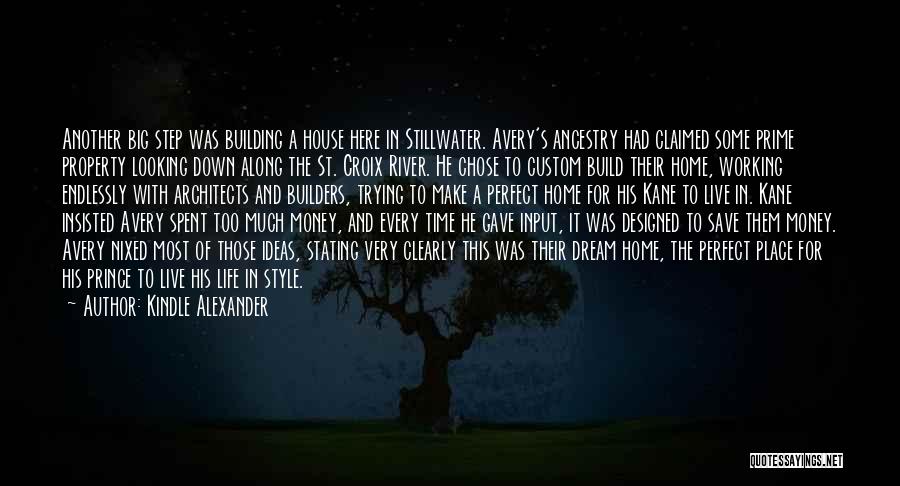 Kindle Alexander Quotes: Another Big Step Was Building A House Here In Stillwater. Avery's Ancestry Had Claimed Some Prime Property Looking Down Along