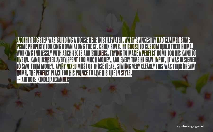 Kindle Alexander Quotes: Another Big Step Was Building A House Here In Stillwater. Avery's Ancestry Had Claimed Some Prime Property Looking Down Along